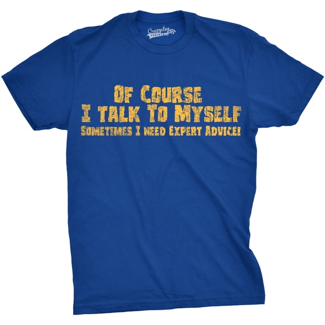 Mens Of Course I Talk to Myself Sometimes I Need Expert Advice Funny Sarcasm T Shirt Graphic Tees