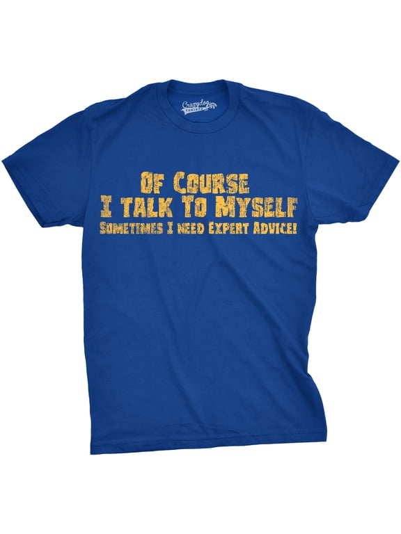 Mens Of Course I Talk to Myself Sometimes I Need Expert Advice Funny Sarcasm T Shirt Graphic Tees