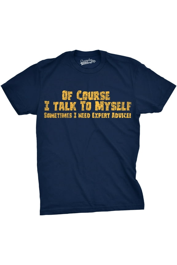 Mens Of Course I Talk to Myself Sometimes I Need Expert Advice Funny Sarcasm T Shirt Graphic Tees