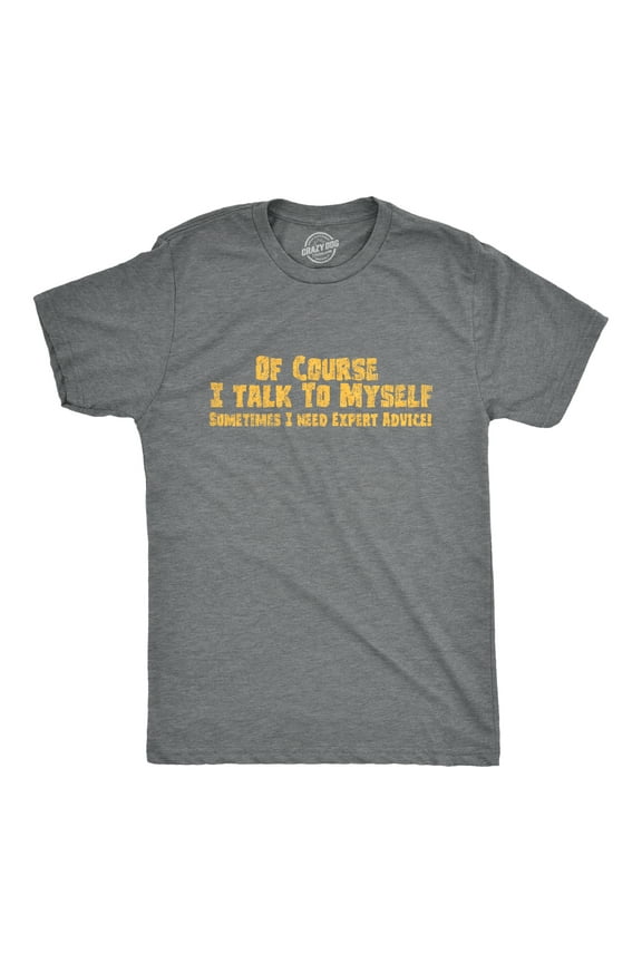 Mens Of Course I Talk to Myself Sometimes I Need Expert Advice Funny Sarcasm T Shirt Graphic Tees