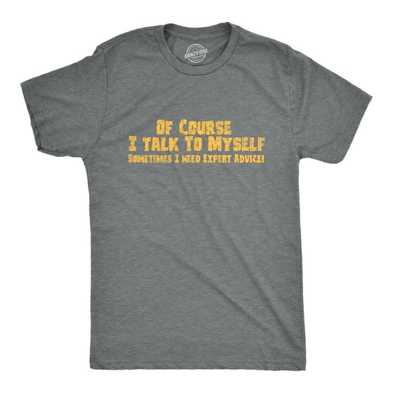 Mens Of Course I Talk to Myself Sometimes I Need Expert Advice Funny Sarcasm T Shirt Graphic Tees