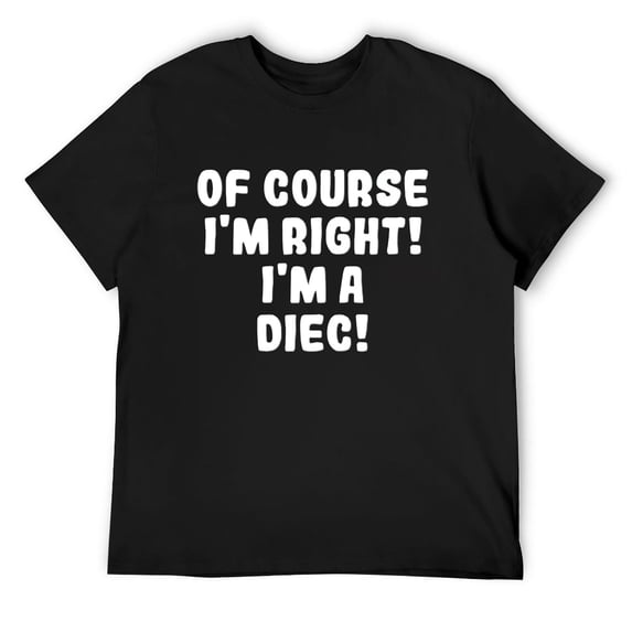 Mens Of Course I'm Right! I'm A Diec! - Men's Soft & Comfortable T-Shirt Black Small