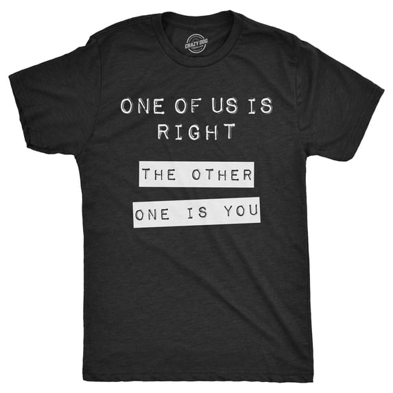 Mens One Of Us Is Right The Other One Is You T Shirt Funny Tee for Guys Graphic Tees