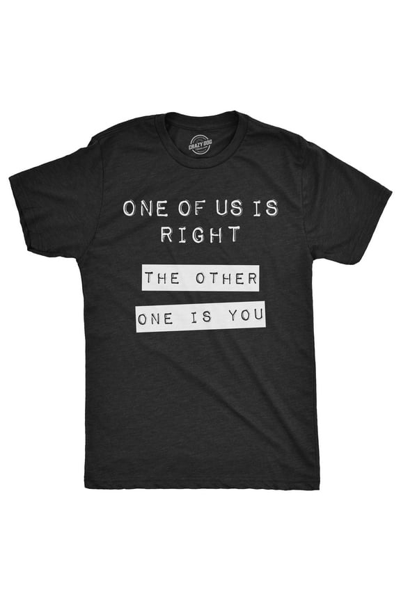Mens One Of Us Is Right The Other One Is You T Shirt Funny Tee for Guys Graphic Tees