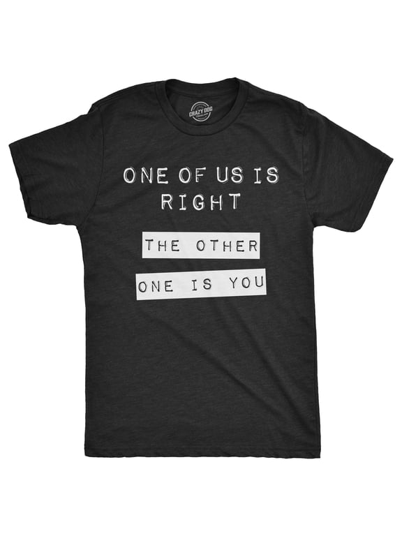 Mens One Of Us Is Right The Other One Is You T Shirt Funny Tee for Guys Graphic Tees