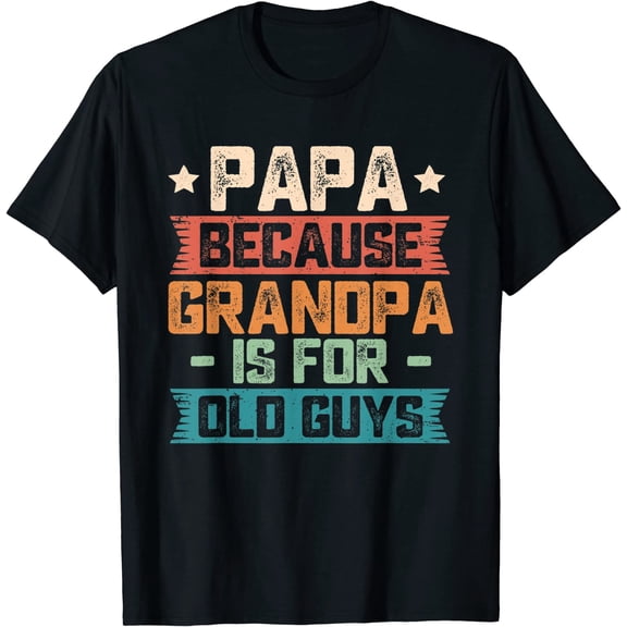 Mens Papa Because Grandpa is For Old Guys Vintage Funny Dad Gift T-Shirt