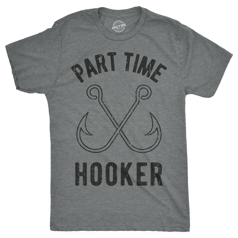 Mens Part Time Hooker T shirt Funny Fishing Hook Sarcastic Tee for