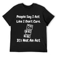 thumbnail image 1 of Mens People Say I Act Like I Don't Care It's Not An Act - Funny T-Shirt Black, 1 of 5