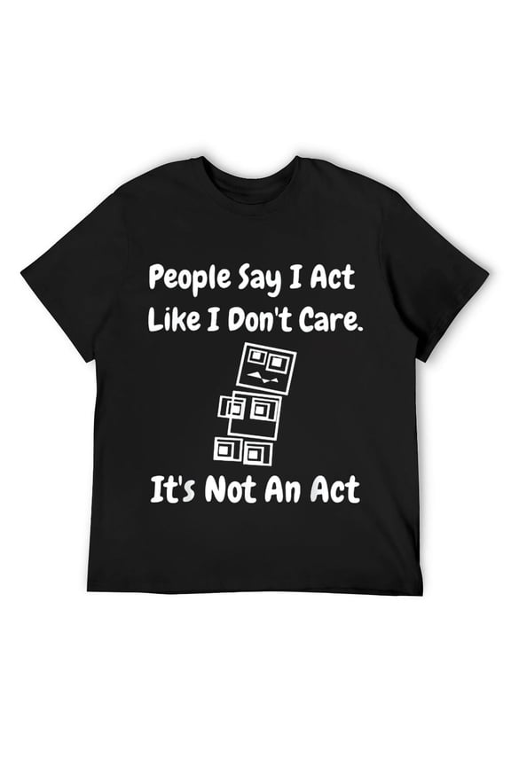 Mens People Say I Act Like I Don't Care It's Not An Act - Funny T-Shirt Black