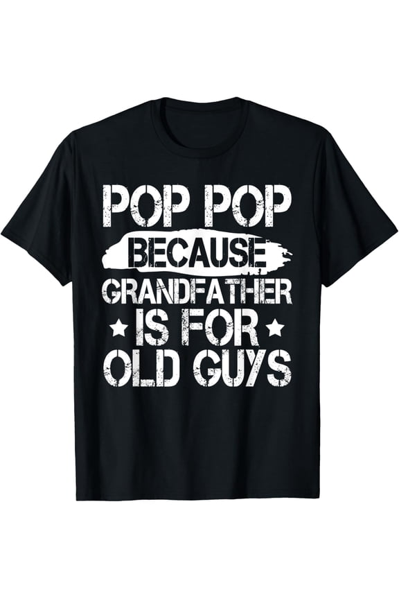 Mens Pop Pop Because Grandpa Is For Old Guys Fathers Day T-Shirt