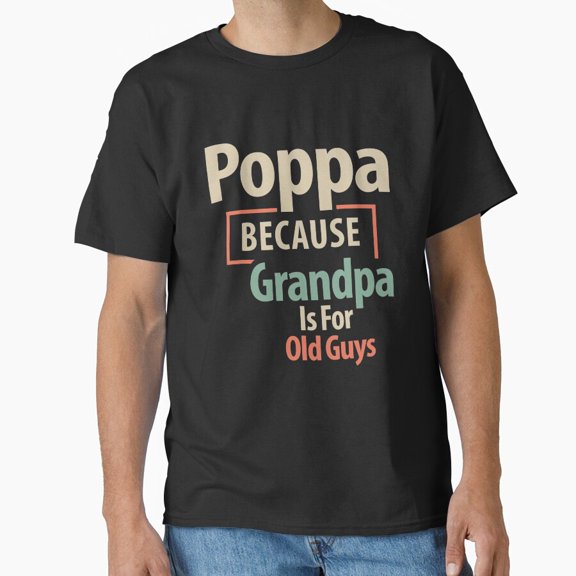 Mens Poppa Because Grandpa Is For Old Guys Christmas Dad Humor Unisex T-Shirt, up to size 5XL