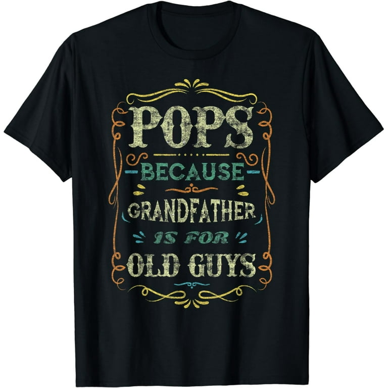 Pop Pop Because Grandpa Is For Old Guy Tee Fathers Day Gifts T-Shirt Pop Pop Because Grandpa Is For Old Guy Tee Fathers Day Gifts T-Shirt