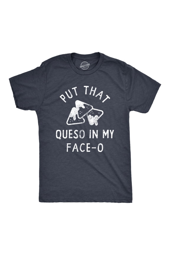 Mens Put That Queso In My Face O T Shirt Funny Nacho Chips Cheese Joke Tee for Guys Graphic Tees
