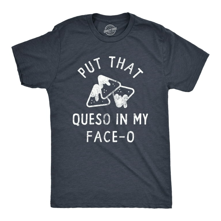 Put Queso In My Face-O Funny Cinco De Mayo T Shirt Put Queso In My Face-O Funny Cinco De Mayo T Shirt