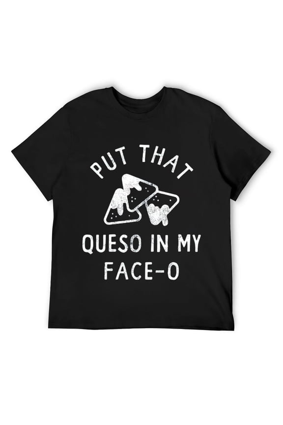 Mens Put That Queso in My Face O T Shirt Funny Nacho Chips Cheese Joke Tee for Guys Black
