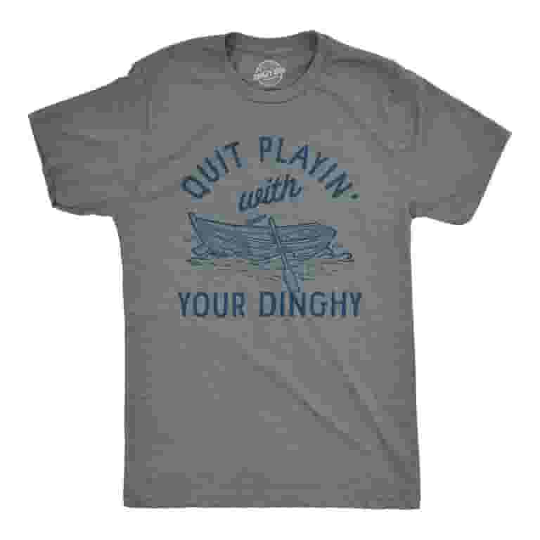 Quit Playing With Your Dinghy Funny T-Shirt Quit Playing With Your Dinghy Funny T-Shirt