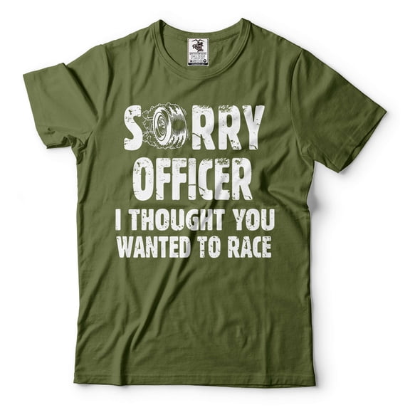 Mens Racing Shirt Funny Racing Shirt Sorry Officer I Thought You Wanted To Race Shirt (Large Military Green)