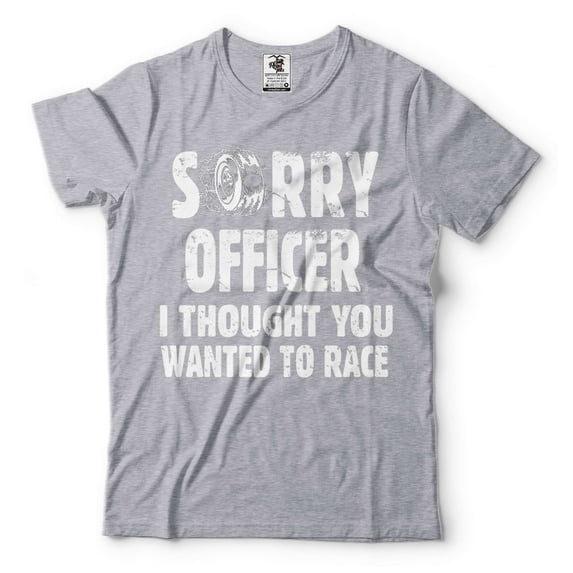Mens Racing Shirt Funny Racing Shirt Sorry Officer I Thought You Wanted To Race Shirt (X-Large Grey)