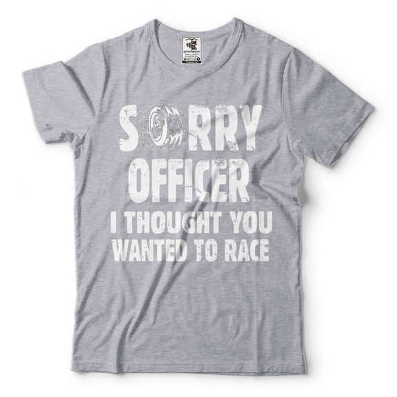 Mens Racing Shirt Funny Racing Shirt Sorry Officer I Thought You Wanted To Race Shirt (XX-Large Grey)
