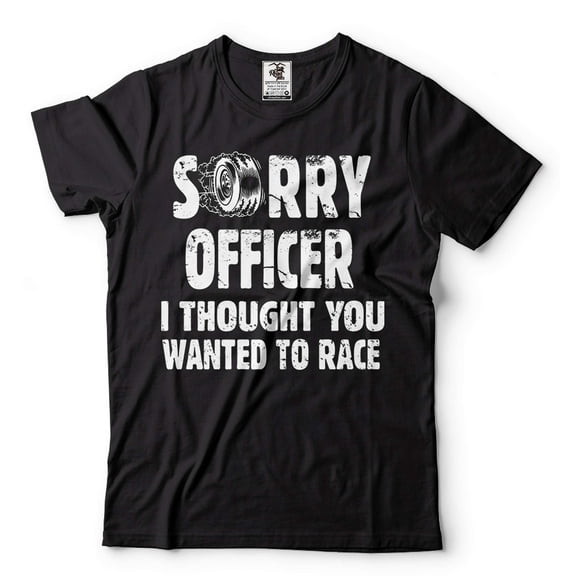 Mens Racing Shirt Funny Racing Shirt Sorry Officer I Thought You Wanted To Race Shirt