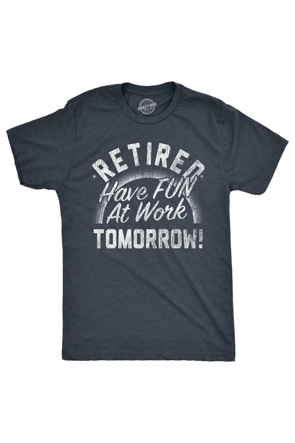 Mens Retired Have Fun At Work Tomorrow T Shirt Funny Retirement Office Joke Tee for Guys Graphic Tees