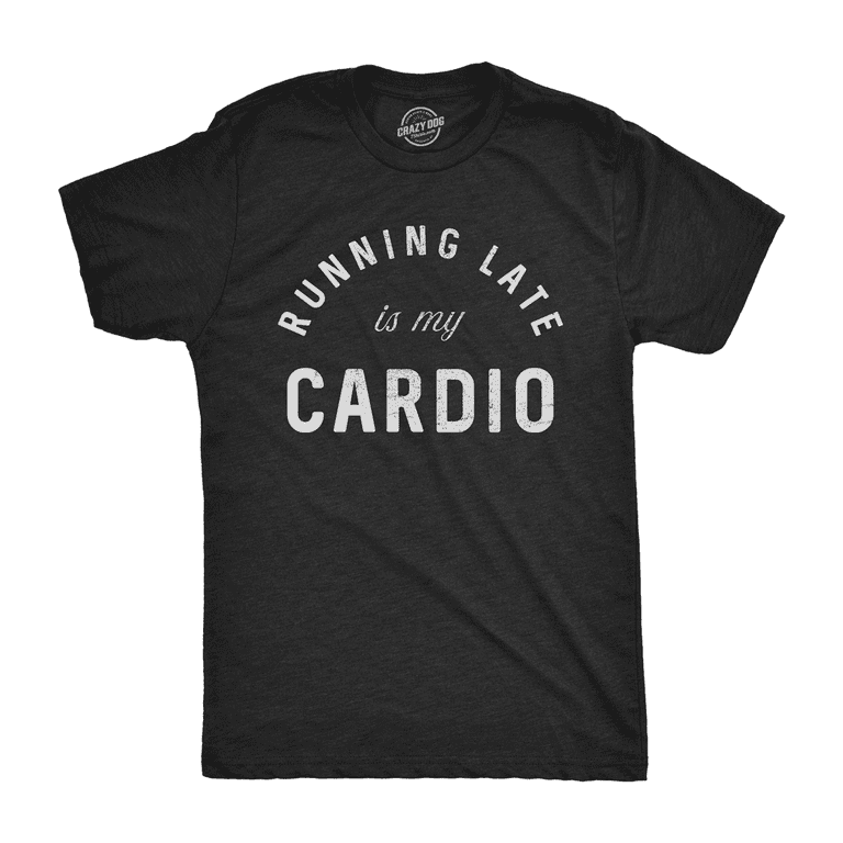 Mens Running Late Is My Cardio T shirt Funny Fitness Workout Tee