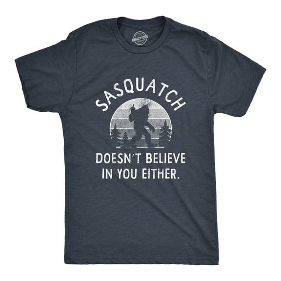 Mens Sasquatch Doesnt Believe In You Either T Shirt Funny Sarcastic Bigfoot Joke Novelty Tee for Guys Graphic Tees