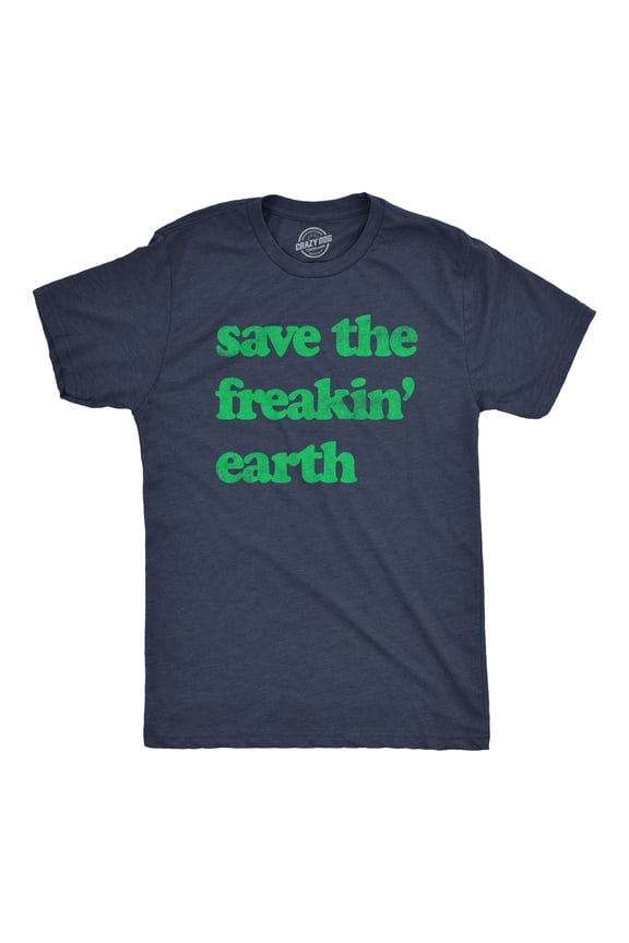 Mens Save The Freakin Earth T Shirt Awesome Mother Nature Earth Day Lovers Tee for Guys Graphic Tees