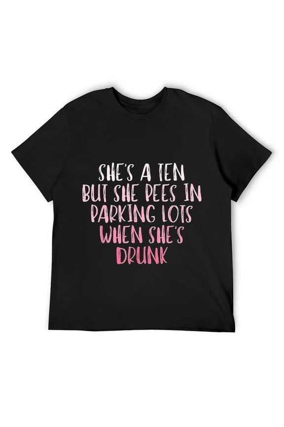 Mens She's A Ten But She Pees In Parking Lots When She's Drunk T-Shirt Black