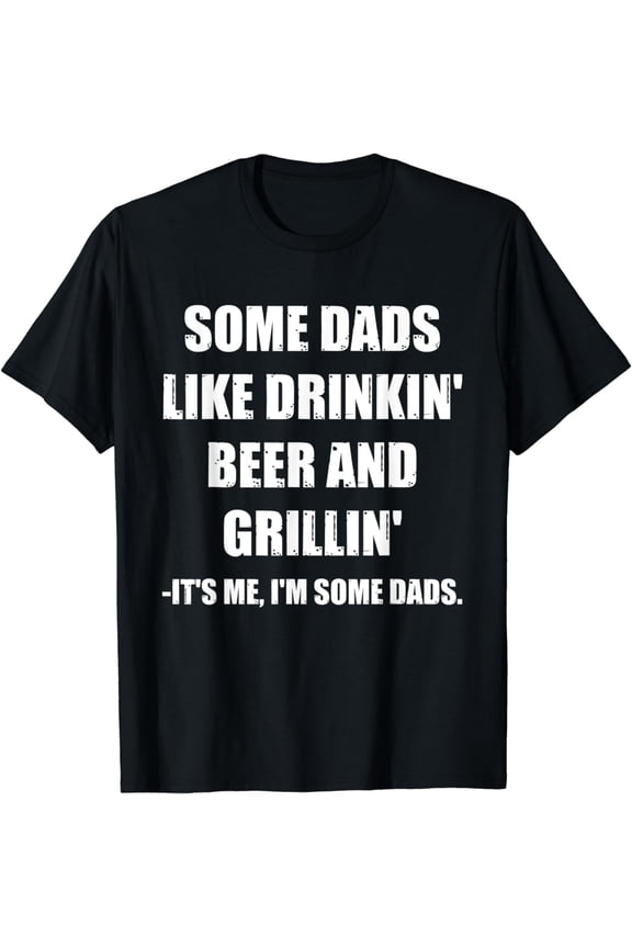 Mens Some Dads Like Drinking Beer And Grilling It's Me Funny Dad T-Shirt
