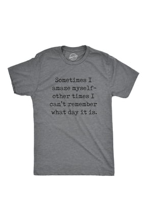 Mens Sometimes I Amaze Myself Other Times I Cant Remember What Day It Is T Shirt Funny Tee for Guys Graphic Tees