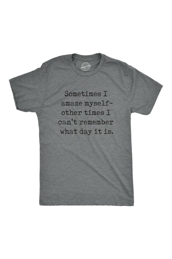 Mens Sometimes I Amaze Myself Other Times I Cant Remember What Day It Is T Shirt Funny Tee for Guys Graphic Tees