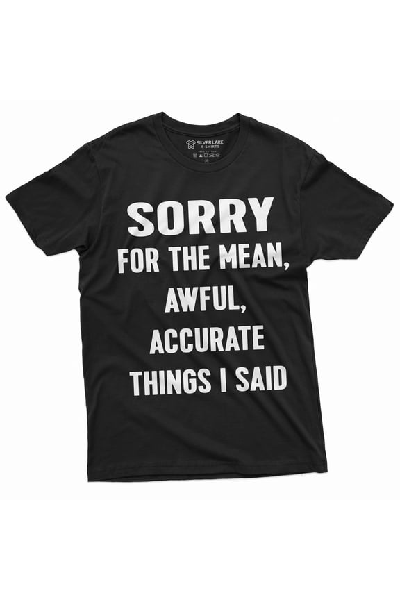 Mens Sorry For The Mean Awful Accurate Things I Said Funny Saying Tee Shirt T-Shirt (Large Black)