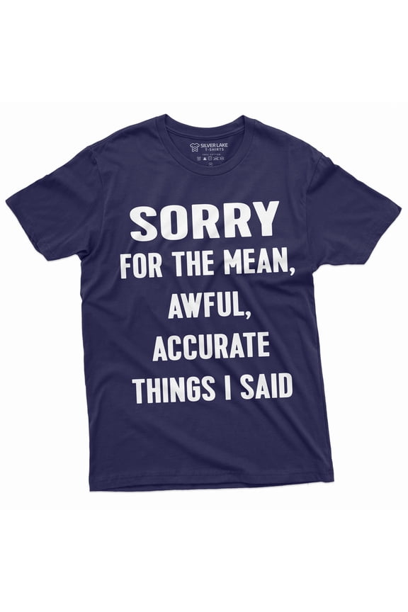 Mens Sorry For The Mean Awful Accurate Things I Said Funny Saying Tee Shirt T-Shirt (Small Navy Blue)
