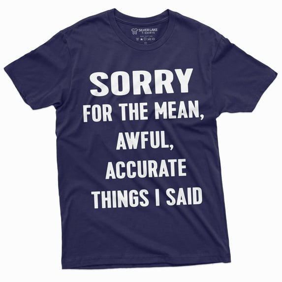 Mens Sorry For The Mean Awful Accurate Things I Said Funny Saying Tee Shirt T-Shirt (X-Large Navy Blue)