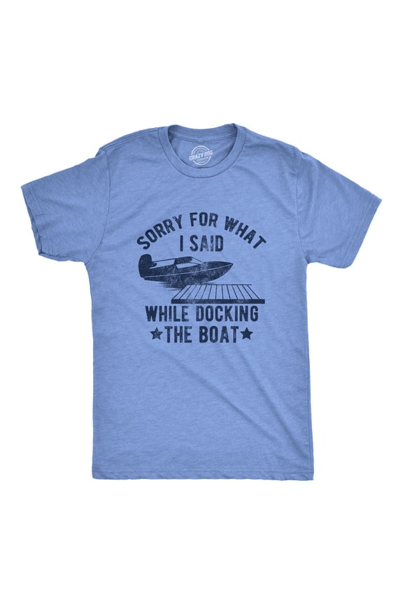 Mens Sorry for What I Said While Docking The Boat T Shirt Funny Arguing Bickering Joke Tee for Guys Graphic Tees