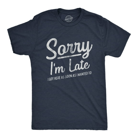 Mens Sorry I'm Late I Got Here As Soon As I Wanted T Shirt Funny Sarcastic Graphic Tee Graphic Tees
