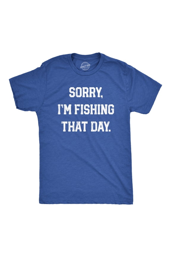 Mens Sorry Im Fishing That Day T Shirt Funny Sarcastic Fishermen Joke Text Tee for Guys Graphic Tees