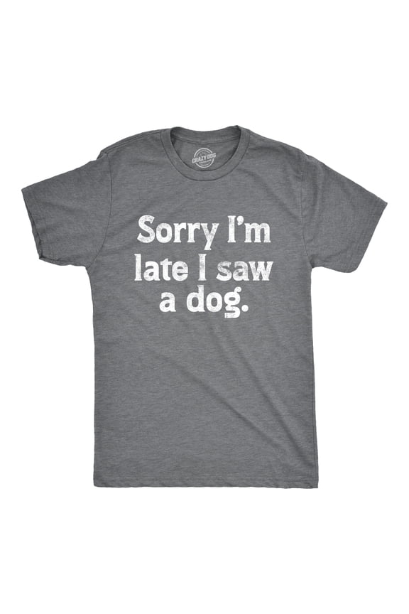 Mens Sorry Im Late I Saw A Dog T Shirt Funny Tardy Puppy Lovers Joke Tee for Guys Graphic Tees
