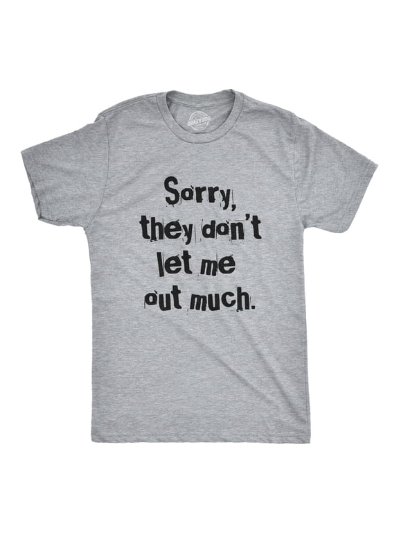 Mens Sorry They Dont Let Me Out Much T Shirt Funny Crazy Anti Social Joke Tee for Guys Graphic Tees