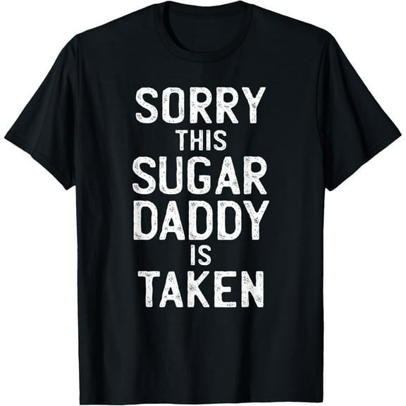 Mens Sorry This Sugar Daddy is Taken Valentines Day for Him T-Shirt