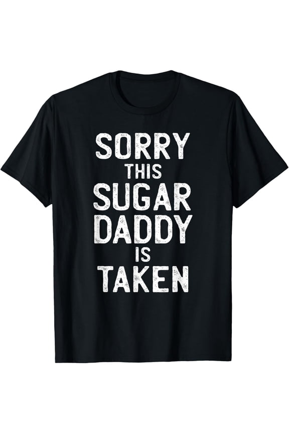Mens Sorry This Sugar Daddy is Taken Valentines Day for Him T-Shirt