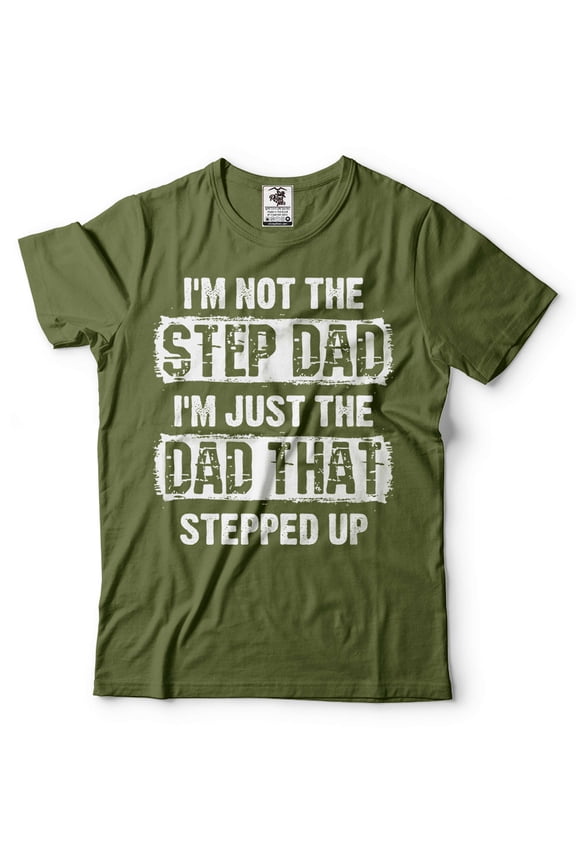 Mens Step Dad shirt Funny Step Dad Shirt I'm Not The Step Dad I'm Just The Dad That Stepped Up Tee (Large Military Green)