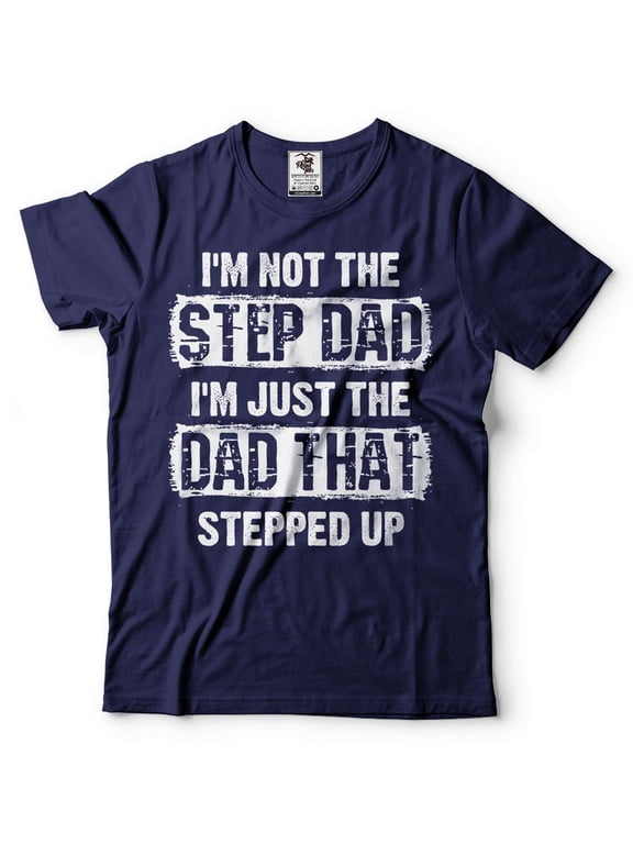 Mens Step Dad shirt Funny Step Dad Shirt I'm Not The Step Dad I'm Just The Dad That Stepped Up Tee (Medium Navy Blue)
