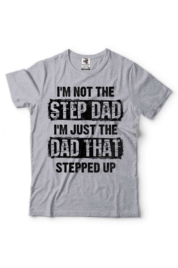 Mens Step Dad shirt Funny Step Dad Shirt I'm Not The Step Dad I'm Just The Dad That Stepped Up Tee (Small Grey)