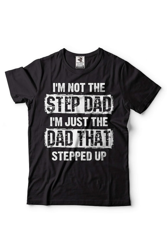 Mens Step Dad shirt Funny Step Dad Shirt I'm Not The Step Dad I'm Just The Dad That Stepped Up Tee (X-Large Black)