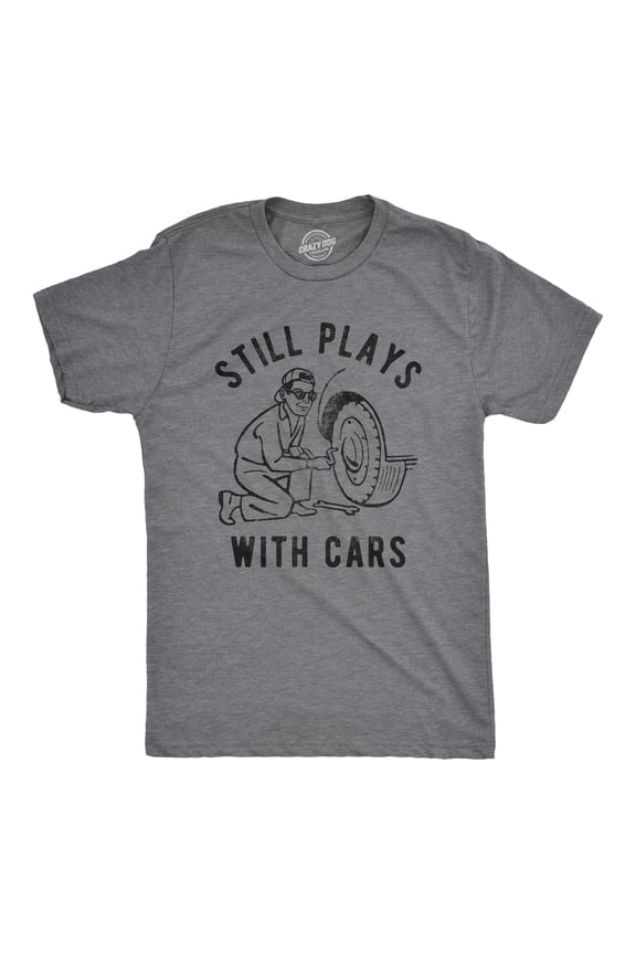 Mens Still Plays With Cars T Shirt Funny Fathers Day Mechanic Garage Graphic Tee Graphic Tees