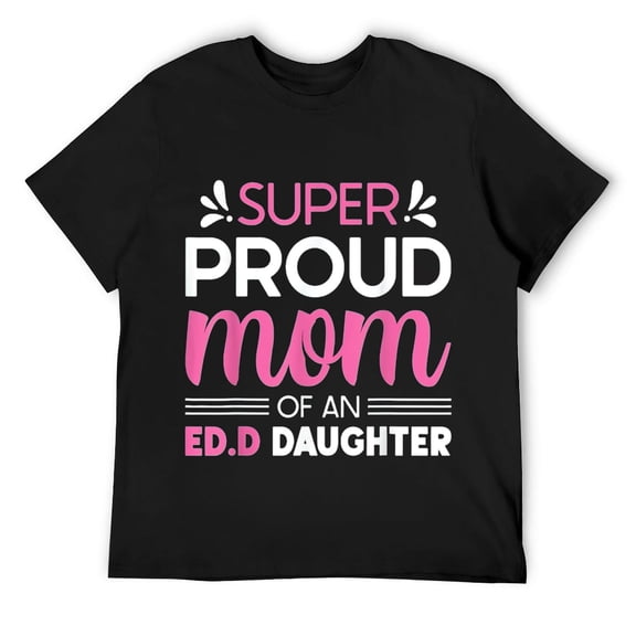 Mens Super Proud Mom Of An Ed.D Daughter Teacher T-Shirt Black