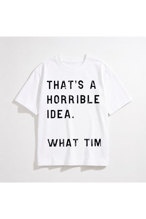 Mens T Shirt Thats A Horrible Idea What Time Funny Joke Tee