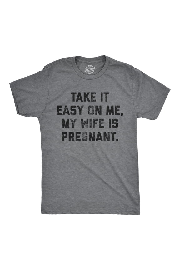 Mens Take It Easy On Me My Wife Is Pregnant T shirt Sarcastic Baby Announcement Tee Graphic Tees